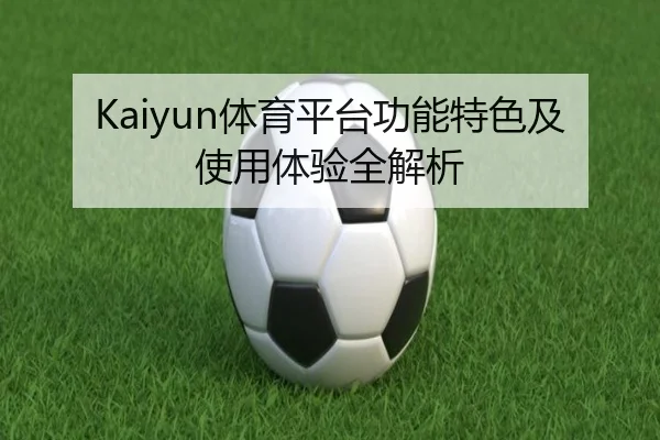 Kaiyun体育平台功能特色及使用体验全解析